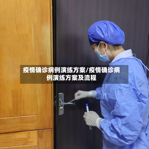 疫情确诊病例演练方案/疫情确诊病例演练方案及流程-第1张图片