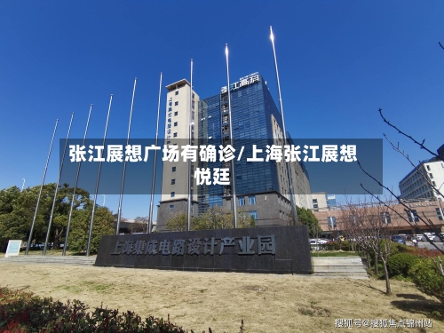 张江展想广场有确诊/上海张江展想悦廷-第1张图片